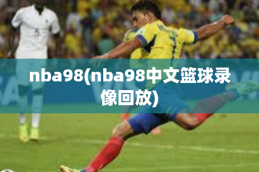 nba98(nba98中文篮球录像回放)